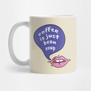 Coffee is just bean soup Mug